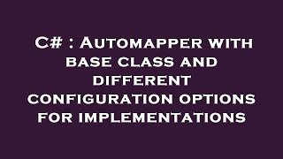 C# : Automapper with base class and different configuration options for implementations