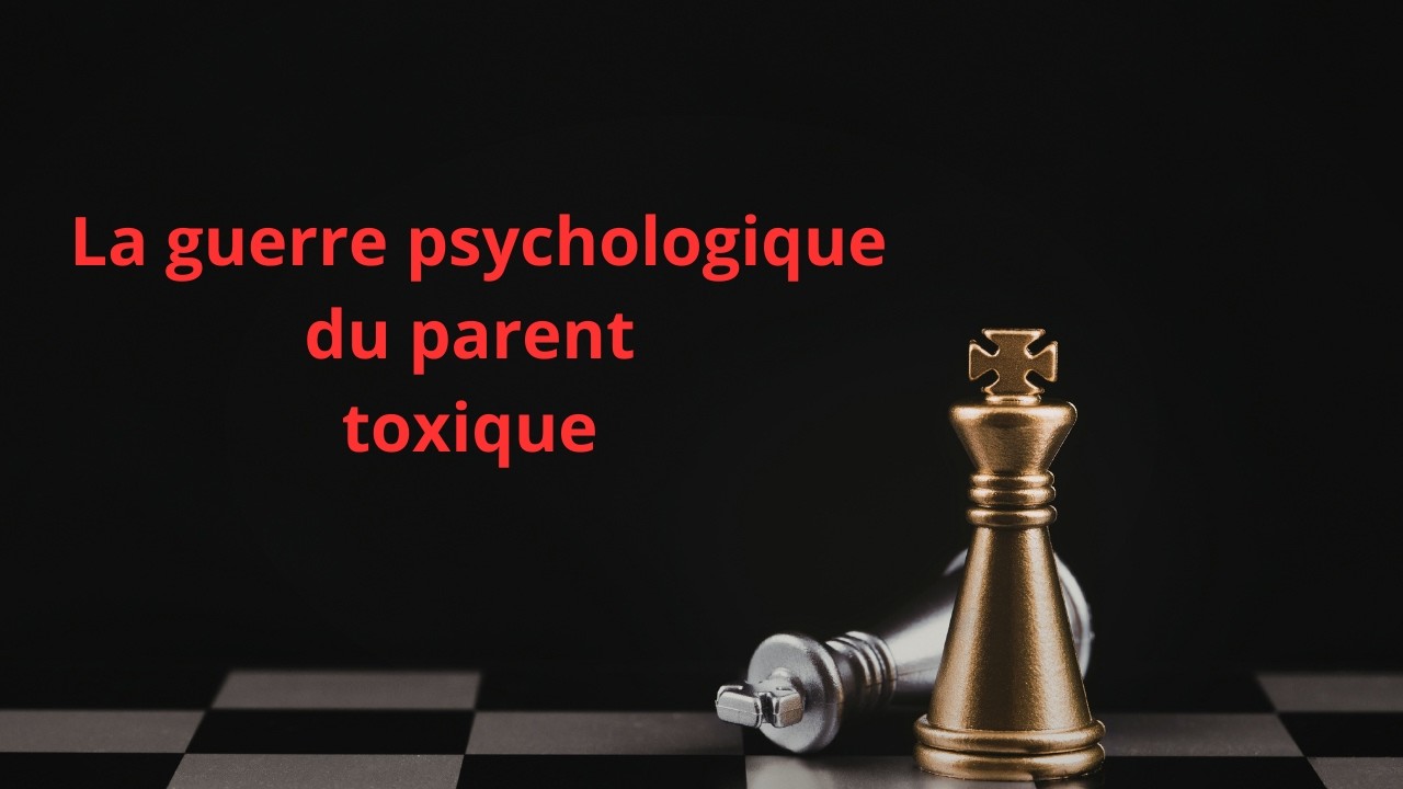 La guerre psychologique du parent toxique