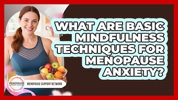 What Are Basic Mindfulness Techniques For Menopause Anxiety? - Menopause Support Network