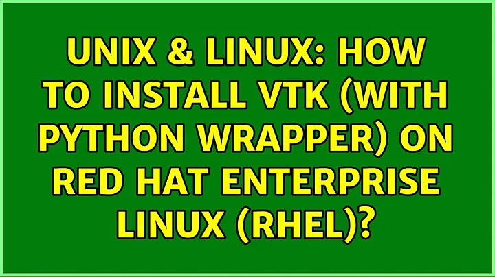 Unix & Linux: How to Install VTK (with Python Wrapper) on Red Hat Enterprise Linux (RHEL)?