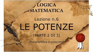 6- Logica matematica, preselettiva e concorsi. LE POTENZE (parte 2 di 3). Proprietà e regole chiave.