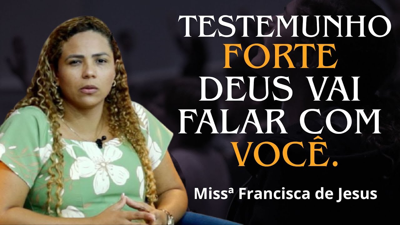 TESTEMUNHO FORTE / DEUS vai FALAR Com VOCÊ / Missª Francisca de Jesus / Impactante