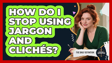How Do I Stop Using Jargon And Clichés?
