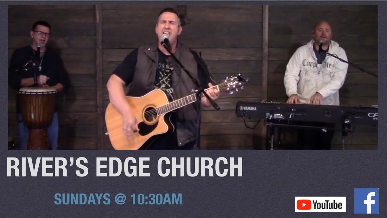 RIVER'S EDGE CHURCH Sunday 1030am YouTube