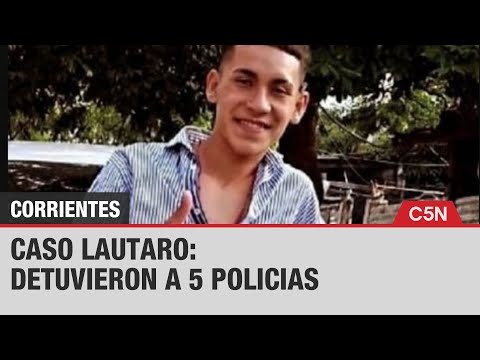 CORRIENTES: CINCO POLICIAS DETENIDOS por el CASO LAUTARO