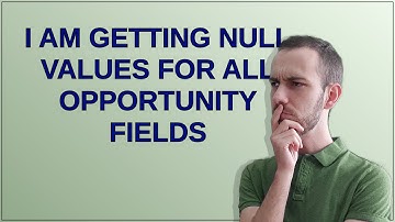 I am getting null values for all opportunity fields
