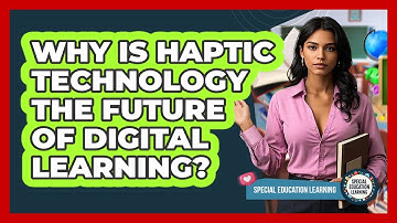 Why Is Haptic Technology The Future Of Digital Learning? - Special Education Learning