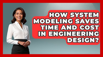 How System Modeling Saves Time And Cost In Engineering Design? - Mechanical Engineering Explained