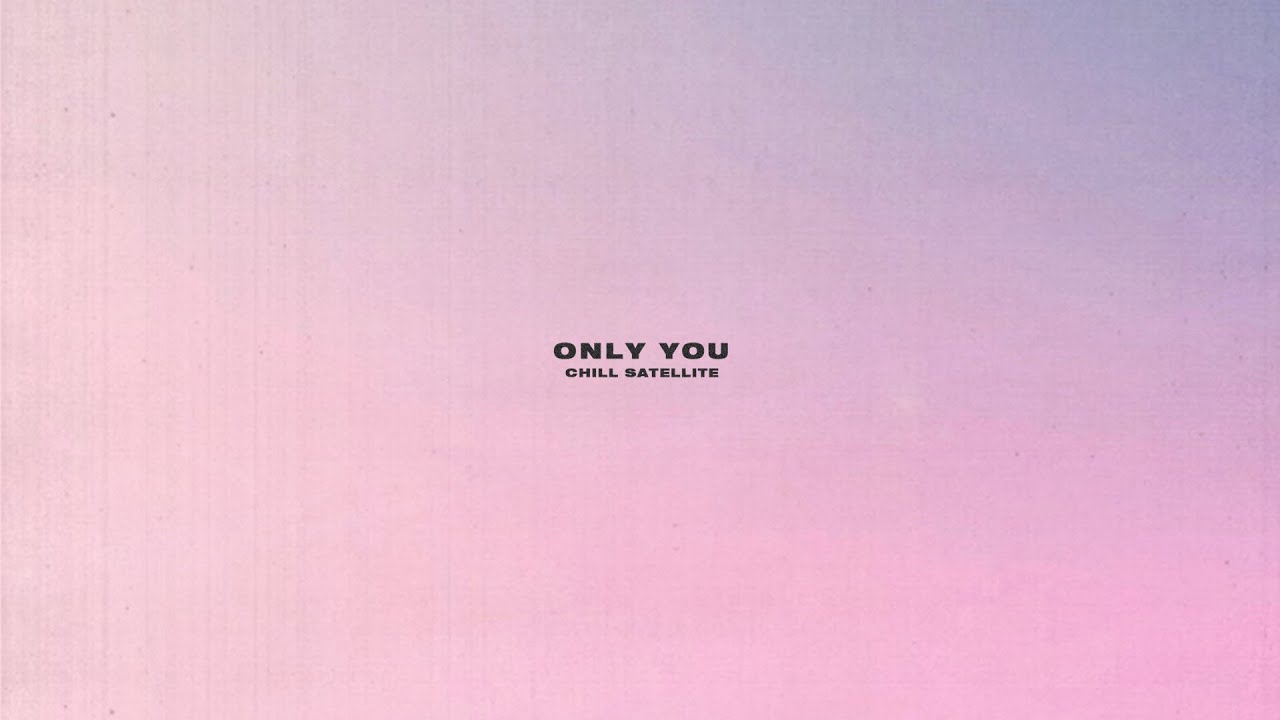Chill Satellite - Only You [Official Audio] - YouTube