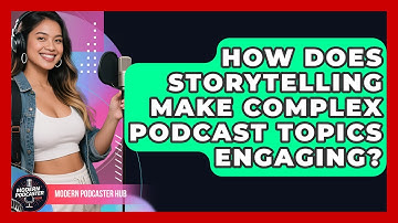 How Does Storytelling Make Complex Podcast Topics Engaging? - Modern Podcaster Hub