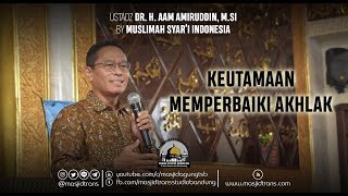 Keutamaan Menjaga Akhlak - Ust. Dr. H. Aam Amiruddin, M.Si