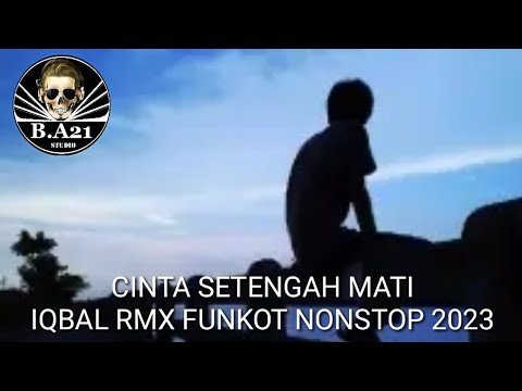 CINTA SETENGAH MATI IQBAL RMX FUNKOT NONSTOP 2023