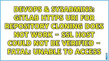 Gitlab HTTPS URI for repository cloning does not work - SSL host could not be verified - fatal:...