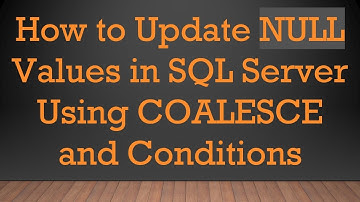 How to Update NULL Values in SQL Server Using COALESCE and Conditions