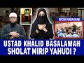POLEMIK SEDEKAP USTAZ KHALID BASALAMAH, CARA SHOLAT INI MIRIP YAHUDI?