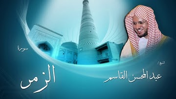 سورة الزمر | بصوت القارئ الشيخ عبد المحسن القاسم