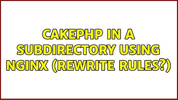 CakePHP in a subdirectory using nginx (Rewrite rules?) (2 Solutions!!)