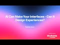 Season 02 - AI Can Make Your Interfaces - Can It Design Experiences?