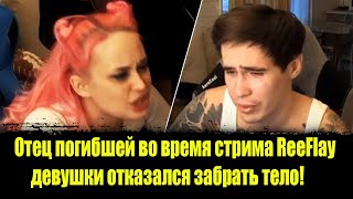 ⚡️Отец погибшей во время стрима ReeFlay девушки отказался забрать тело! Reeflay стрим смотреть.