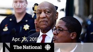 The National for Thursday April 26, 2018 — Bill Cosby, Inter-Korea Meeting, Revenge Porn