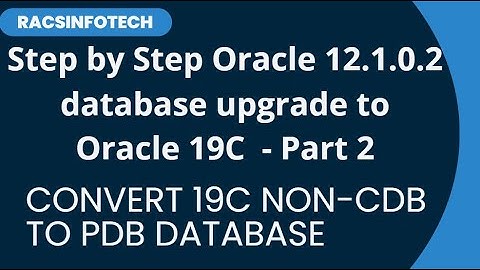 Oracle Database Upgrade from 12.1.0.2 Non Multitenant to 19C Multitenant Lab - part 2