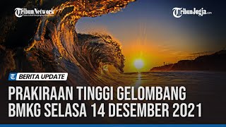 PRAKIRAAN TINGGI GELOMBANG BMKG SELASA 14 DESEMBER 2021