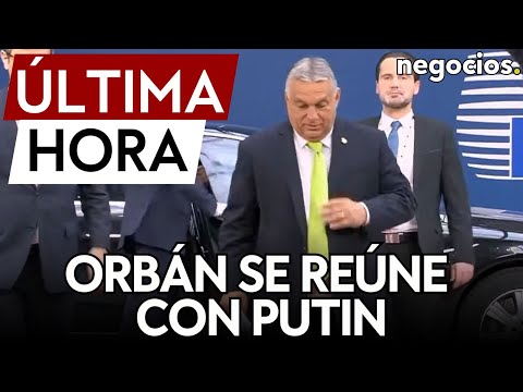 &Uacute;LTIMA HORA | Orb&aacute;n aterriza en Mosc&uacute; y se re&uacute;ne con Putin ante el rechazo en Europa