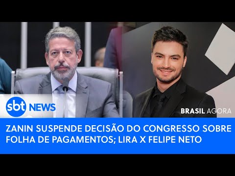 Video brasil-agora-zanin-suspende-decisao-do-congresso-sobre-folha-de-pagamentos-lira-x-felipe-neto