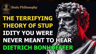 The Terrifying Theory of Stupidity You Were Never Meant to Hear – Dietrich Bonhoeffer