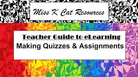 07.  Making and Setting Quizzes & Assignments