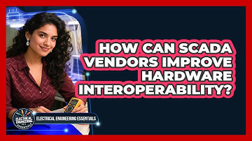 How Can SCADA Vendors Improve Hardware Interoperability? - Electrical Engineering Essentials