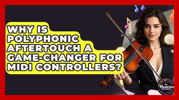 Why Is Polyphonic Aftertouch A Game-changer For MIDI Controllers? - The Musician Encyclopedia