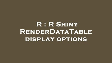 R : R Shiny RenderDataTable display options