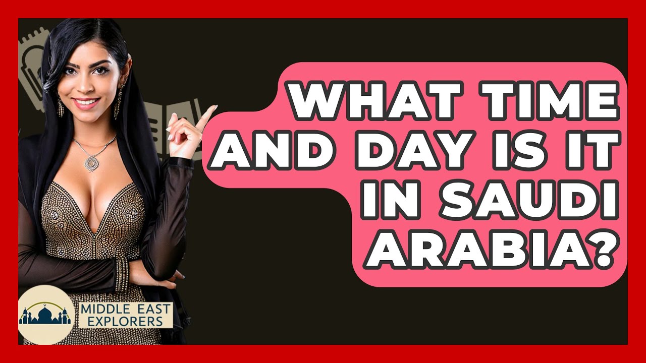 What Time And Day Is It In Saudi Arabia? - Middle East Explorers