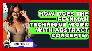 How Does The Feynman Technique Work With Abstract Concepts? - Ultimate Study Hacks