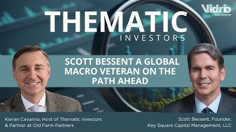 Thematic Investors: Scott Bessent a Global Macro Veteran on the Path Ahead
