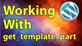 Wordpress Development Tutorial: Working With get_template_part