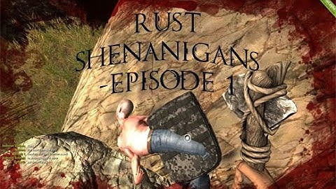 Rust Shenanigans Episode 1