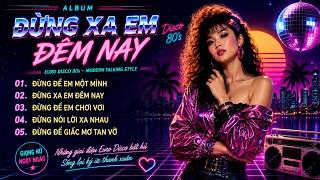 ĐỪNG XA EM ĐÊM NAY | Tuyển Tập Euro Disco 80s Hay Nhất | Modern Talking Style | Nhạc Disco Tình Yêu