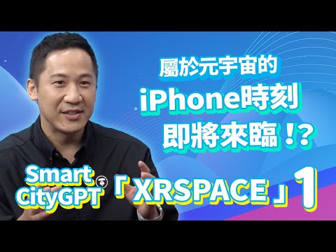 [EP229-1] Smart CityGPT 「XRSPACE」屬於元宇宙的iPhone時刻即將來臨!!?
