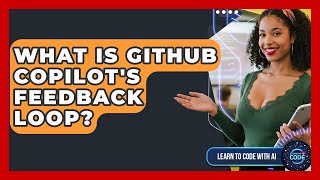 What Is GitHub Copilot's Feedback Loop? - Learning To Code With AI