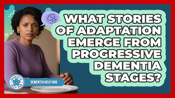 What Stories Of Adaptation Emerge From Progressive Dementia Stages? - Dementia Help Hub