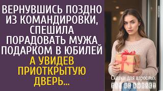 Вернувшись поздно из командировки, спешила порадовать мужа подарком в юбилей… А открыв дверь…