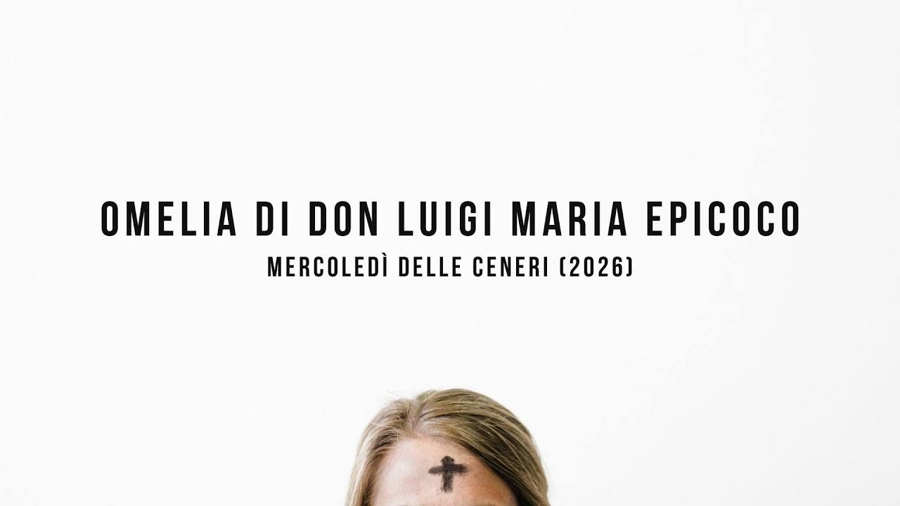 OMELIA DI DON LUIGI MARIA EPICOCO- MERCOLEDÌ DELLE CENERI (2026)