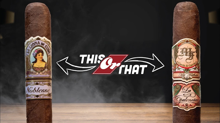 My Father Opulencia vs La Aroma de Cuba Noblesse | This Or That Ep. 10