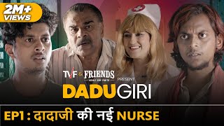 Tvfs Dadugiri E01 - Dadaji Ki Nayi Nurse Ft Mayur More Sharat Saxena Ranjan Raj