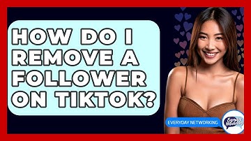 How Do I Remove A Follower On TikTok? - Everyday-Networking
