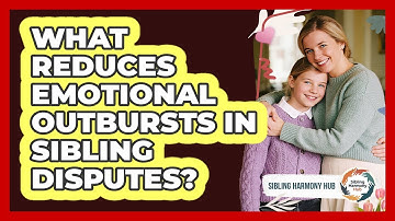 What Reduces Emotional Outbursts In Sibling Disputes?