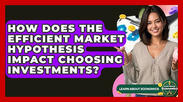 How Does The Efficient Market Hypothesis Impact Choosing Investments? - Learn About Economics
