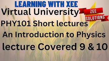 PHY101 Introduction to Physics Short lecture of lecture 9 & 10 Virtual University of Pakistan
